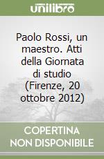 Paolo Rossi, un maestro. Atti della Giornata di studio (Firenze, 20 ottobre 2012) libro