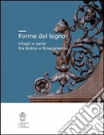 Forme del legno. Intagli e tarsie fra Gotico e Rinascimento. Ediz. illustrata libro