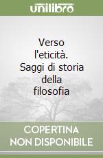 Verso l'eticità. Saggi di storia della filosofia libro