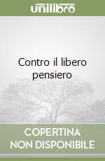 Contro il libero pensiero libro