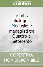 Le arti a dialogo. Medaglie e medaglisti tra Quattro e Settecento libro