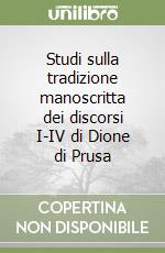 Studi sulla tradizione manoscritta dei discorsi I-IV di Dione di Prusa libro