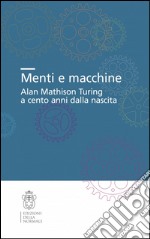 Menti e macchine. Alan Mathison Turing a cento anni dalla nascita libro