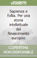 Sapienza e follia. Per una storia intellettuale del Rinascimento europeo libro