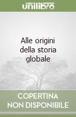 Alle origini della storia globale libro