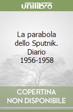 La parabola dello Sputnik. Diario 1956-1958