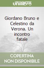 Giordano Bruno e Celestino da Verona. Un incontro fatale libro