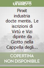 Pinxit industria docte mentis. Le iscrizioni di Virtù e Vizi dipinte da Giotto nella Cappella degli Scrovegni