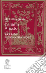 L'ultimo Ariosto. Dalle Satire ai Frammenti autografi