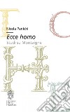 Ecce homo. Studi su Montaigne libro di Panichi Nicola