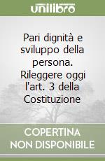 Pari dignità e sviluppo della persona. Rileggere oggi l'art. 3 della Costituzione libro