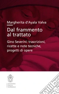 Dal frammento al trattato. Gino Severini: trascrizioni, ricette e note tecniche, progetti di opere