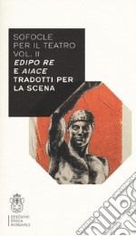 Sofocle per il teatro. Vol. 2: Edipo re e Aiace tradotti per la scena libro