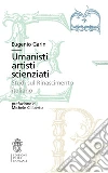 Umanisti artisti scienziati. Studi sul Rinascimento italiano libro di Garin Eugenio