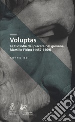 Voluptas. La filosofia del piacere nel giovane Marsilio Ficino (1457-1469) libro