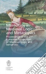 Mereology in Medieval logic and metaphysics. Proceedings of the 21st European symposium of Medieval logic and semantics libro