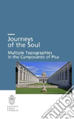 Journeys of the soul. Multiple topographies in the Camposanto of Pisa. Ediz. italiana, inglese e tedesca libro