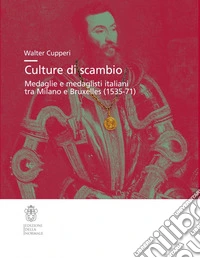 Culture di scambio. Medaglie e medaglisti italiani tra Milano e Bruxelles (1535-71). Ediz. illustrata