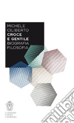 Croce e Gentile. Biografia, filosofia libro