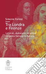 Tra Londra e Firenze. Letterati, diplomatici ed editori nel primo Settecento italiano