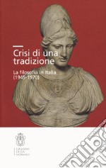 Crisi di una tradizione. La filosofia in Italia (1945-1970) libro