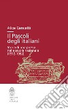 Il Pascoli degli italiani. Storia di una poesia nella scuola nazionale (1912-19662) libro