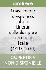 Rinascimento diasporico. Libri e itinerari delle diaspore iberiche in Italia (1492-1630) libro