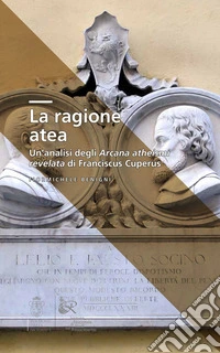 La ragione atea. Un'analisi degli Arcana atheismi revelata di Franciscus Cuperus libro