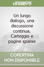 Un lungo dialogo, una discussione continua. Carteggio e pagine sparse libro