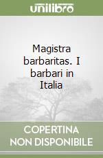 Magistra barbaritas. I barbari in Italia libro