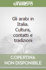 Gli arabi in Italia. Cultura, contatti e tradizioni libro