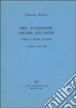 Per veemente amore lucente. Lettere a Sibilla Aleramo libro