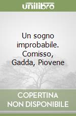 Un sogno improbabile. Comisso, Gadda, Piovene libro