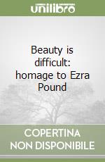 Beauty is difficult: homage to Ezra Pound libro