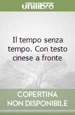 Il tempo senza tempo. Con testo cinese a fronte libro