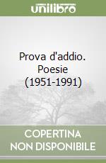 Prova d'addio. Poesie (1951-1991)