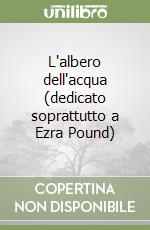 L'albero dell'acqua (dedicato soprattutto a Ezra Pound) libro