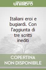 Italiani eroi e bugiardi. Con l'aggiunta di tre scritti inediti libro