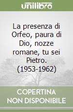 La presenza di Orfeo, paura di Dio, nozze romane, tu sei Pietro. (1953-1962) libro