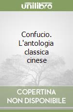 Confucio. L'antologia classica cinese libro