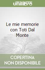 Le mie memorie con Toti Dal Monte