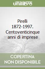 Pirelli 1872-1997. Centoventicinque anni di imprese libro