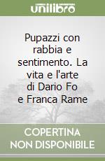 Pupazzi con rabbia e sentimento. La vita e l'arte di Dario Fo e Franca Rame libro