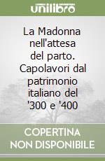 La Madonna nell'attesa del parto. Capolavori dal patrimonio italiano del '300 e '400 libro