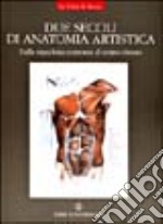 Due secoli di anatomia artistica. Dalla macchina corporea al corpo vissuto libro