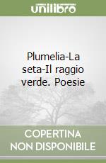 Plumelia-La seta-Il raggio verde. Poesie libro