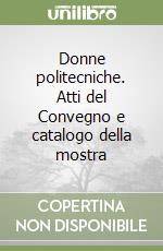 Donne politecniche. Atti del Convegno e catalogo della mostra libro