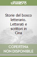 Storie del bosco letterario. Letterati e scrittori in Cina libro