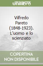 Vilfredo Pareto (1848-1923). L'uomo e lo scienziato libro