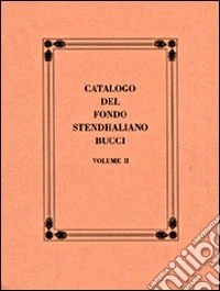 Catalogo del Fondo Stendhaliano Bucci. Vol. 2: Appendice. libro